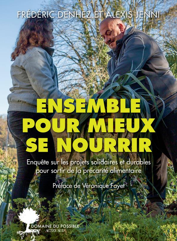 Ensemble pour mieux se nourrir. - enquete sur les projets solidaires et durables pour sortir de la p