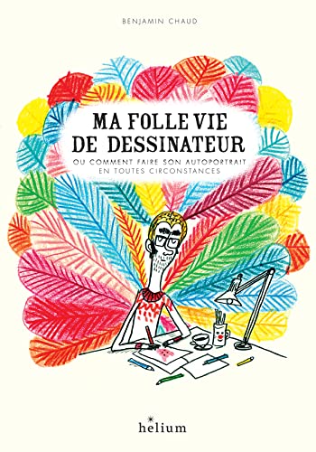 Ma folle vie de dessinateur - ou comment faire son autoportrait en toutes circonstances
