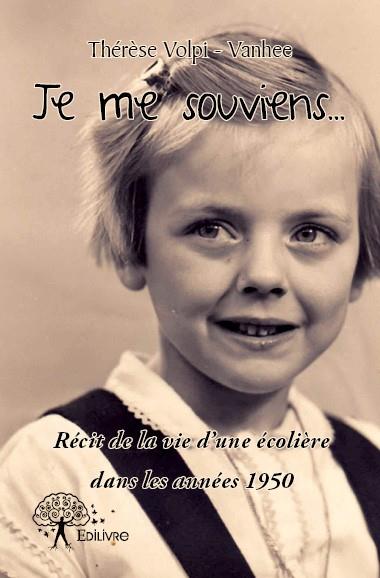 JE ME SOUVIENS ... - RECIT DE LA VIE D UNE ECOLIERE DANS LES ANNEES 1950