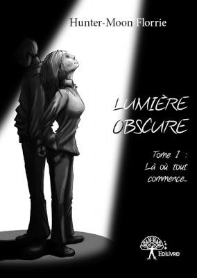 LUMIERE OBSCURE - TOME 1: LA OU TOUT COMMENCE...