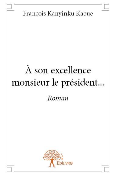 A SON EXCELLENCE MONSIEUR LE PRESIDENT... - ROMAN
