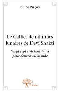 LE COLLIER DE MINIMES LUNAIRES DE DEVI SHAKTI - VINGT-SEPT CLEFS TANTRIQUES POUR S'OUVRIR AU MONDE