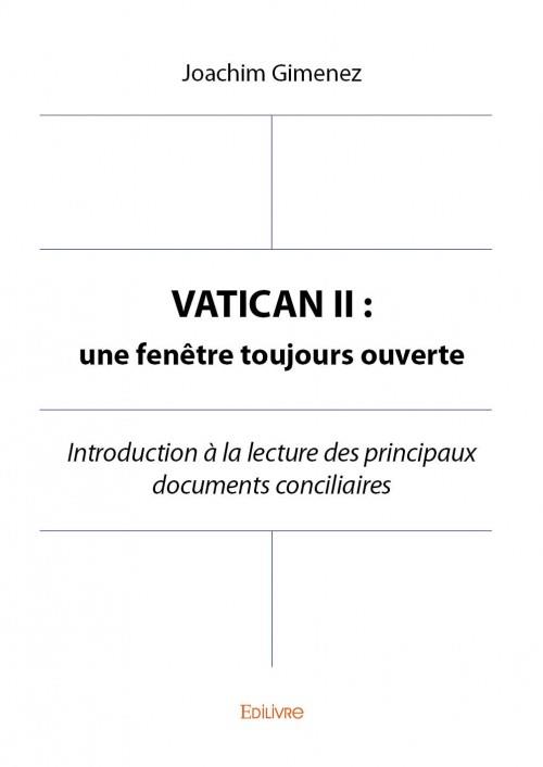 VATICAN II : UNE FENETRE TOUJOURS OUVERTE - INTRODUCTION A LA LECTURE DES PRINCIPAUX DOCUMENTS CONCI