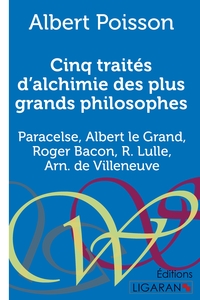 CINQ TRAITES D'ALCHIMIE DES PLUS GRANDS PHILOSOPHES - PARACELSE, ALBERT LE GRAND, ROGER BACON, R. LU