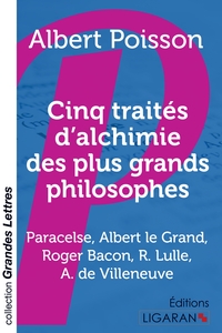 CINQ TRAITES D'ALCHIMIE DES PLUS GRANDS PHILOSOPHES (GRANDS CARACTERES) - PARACELSE, ALBERT LE GRAND