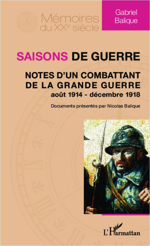 SAISONS DE GUERRE - NOTES D'UN COMBATTANT DE LA GRANDE GUERRE (AOUT 1914 - DECEMBRE 1918)