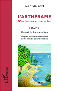 L'ARTHERAPIE D'UN LIEN ART ET MEDECINE (VOLUME 1) - MANUEL DU FUTUR ETUDIANT