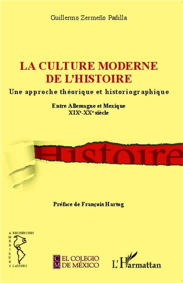 LA CULTURE MODERNE DE L'HISTOIRE - UNE APPROCHE THEORIQUE ET HISTORIOGRAPHIQUE - ENTRE ALLEMAGNE ET