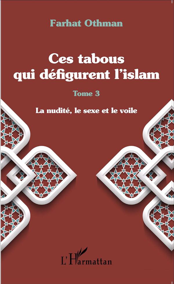 CES TABOUS QUI DEFIGURENT L'ISLAM - VOL03 - TOME 3 - LA NUDITE, LE SEXE ET LE VOILE