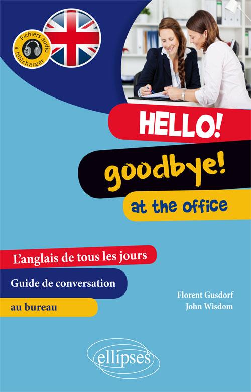 HELLO! GOODBYE! AT THE OFFICE. L ANGLAIS DE TOUS LES JOURS AU TRAVAIL