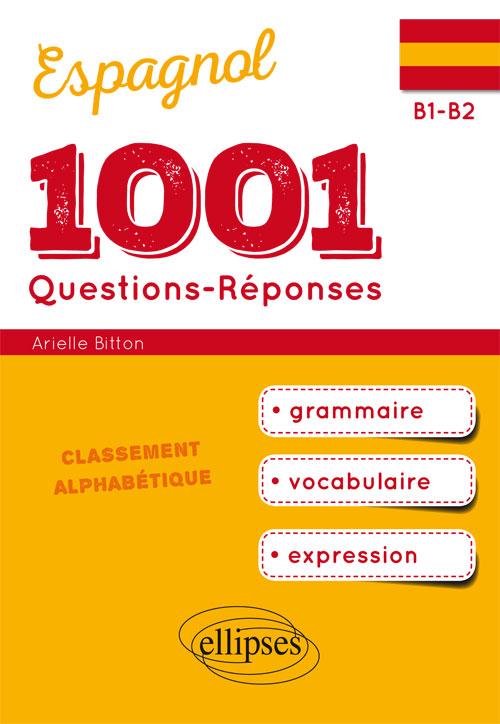 1001 QUESTIONS-REPONSES D ESPAGNOL. GRAMMAIRE, VOCABULAIRE, EXPRESSION. (B1-B2)