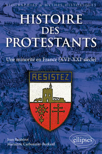 HISTOIRE DES PROTESTANTS. UNE MINORITE EN FRANCE (XVIE-XXIE SIECLE)
