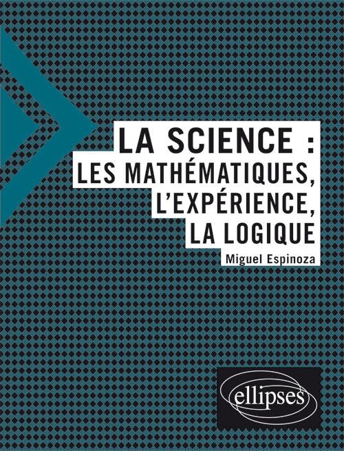 La science : les mathematiques, l'experience, la logique