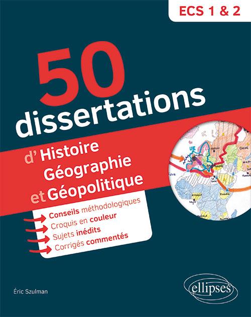 50 DISSERTATIONS D'HISTOIRE, GEOGRAPHIE ET GEOPOLITIQUE - PREPAS ECS - SUJETS INEDITS