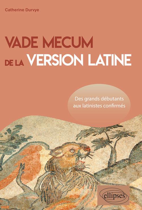 VADE MECUM DE LA VERSION LATINE. DES GRANDS DEBUTANTS AUX LATINISTES CONFIRMES