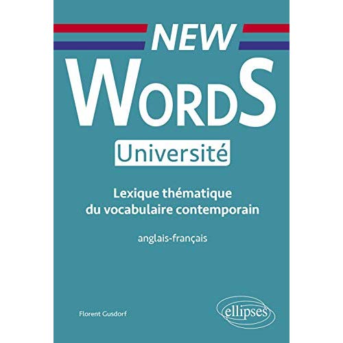 NEW WORDS UNIVERSITE. LEXIQUE THEMATIQUE DE VOCABULAIRE CONTEMPORAIN ANGLAIS-FRANCAIS