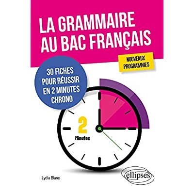 LA GRAMMAIRE AU BAC FRANCAIS. 30 FICHES POUR REUSSIR EN 2 MINUTES CHRONO. NOUVEAUX PROGRAMMES