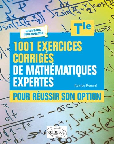 1001 EXERCICES CORRIGES DE MATHEMATIQUES EXPERTES - POUR REUSSIR SON OPTION - TERMINALE - NOUVEAUX P