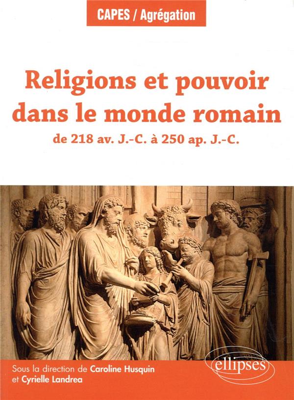 RELIGIONS ET POUVOIR DANS LE MONDE ROMAIN DE 218 AV. J.-C. A 250 AP. J.-C.