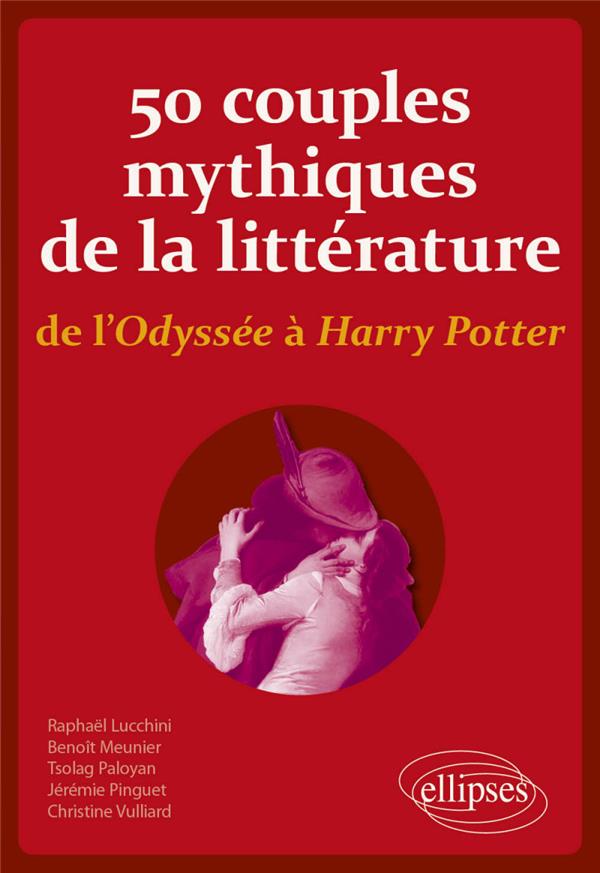 50 COUPLES MYTHIQUES DE LA LITTERATURE, DE L'ODYSSEE A HARRY POTTER
