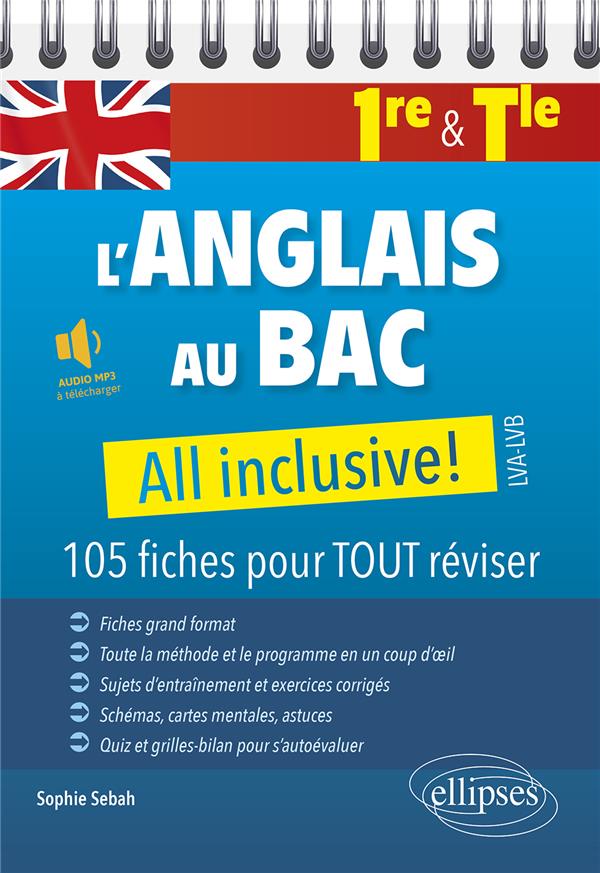 L'ANGLAIS AU BAC : ALL INCLUSIVE! - 105 FICHES POUR TOUT REVISER 1RE ET TLE - LVA-LVB