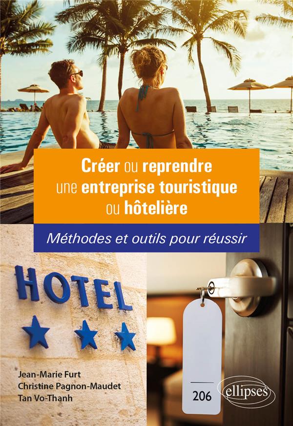 CREER OU REPRENDRE UNE ENTREPRISE TOURISTIQUE OU HOTELIERE - METHODES ET OUTILS POUR REUSSIR