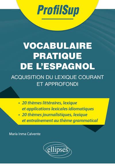 VOCABULAIRE PRATIQUE DE L'ESPAGNOL - ACQUISITION DU LEXIQUE COURANT ET APPROFONDI