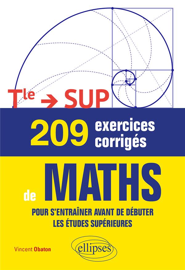 209 EXERCICES CORRIGES DE MATHS - TERMINALE  > SUP - POUR S'ENTRAINER AVANT DE DEBUTER LES ETUDES SU