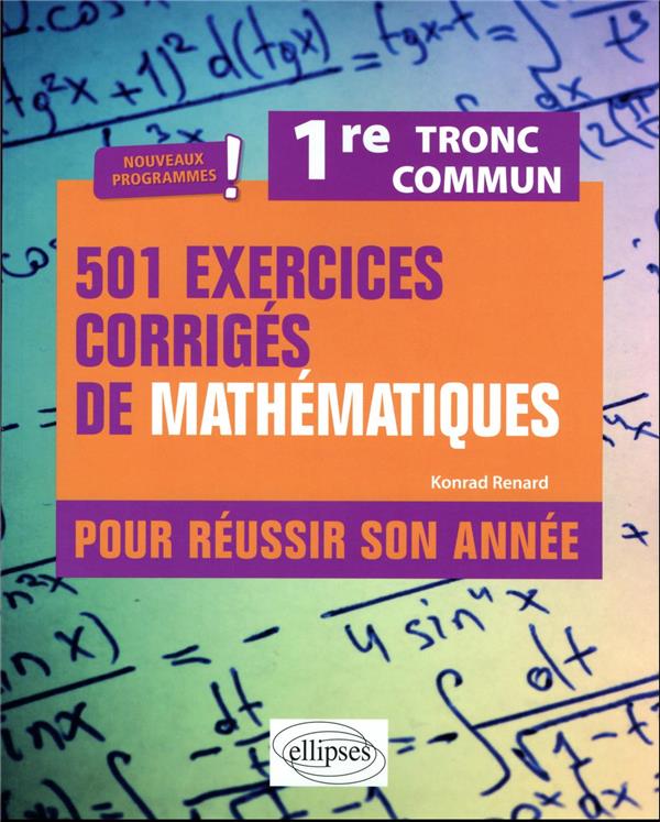 501 EXERCICES CORRIGES DE MATHEMATIQUES - PREMIERE TRONC COMMUN - PROGRAMME 2023 - POUR REUSSIR SON