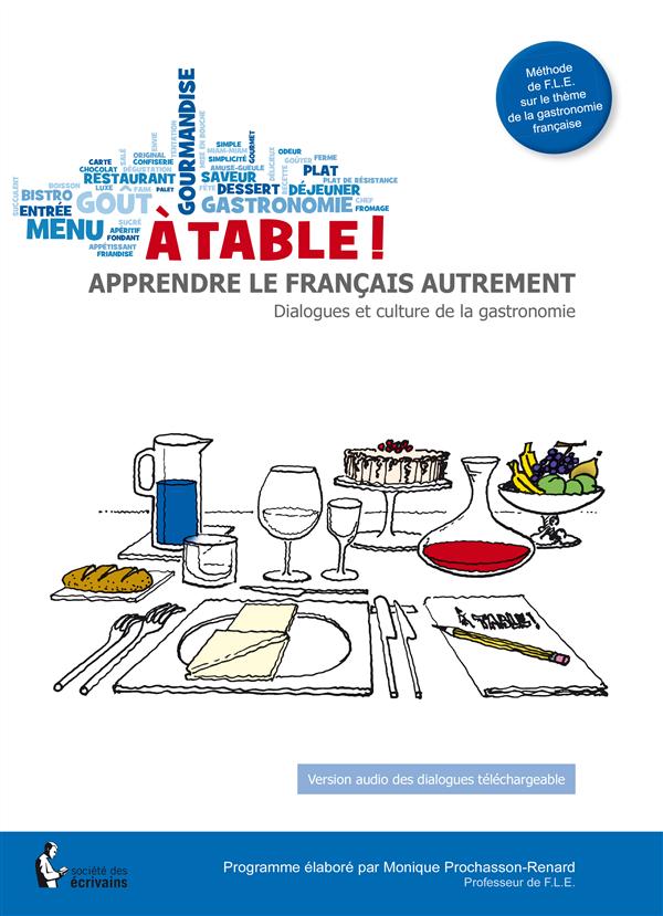 A TABLE ! APPRENDRE LE FRANCAIS AUTREMENT - DIALOGUES ET CULTURE DE LA GASTRONOMIE