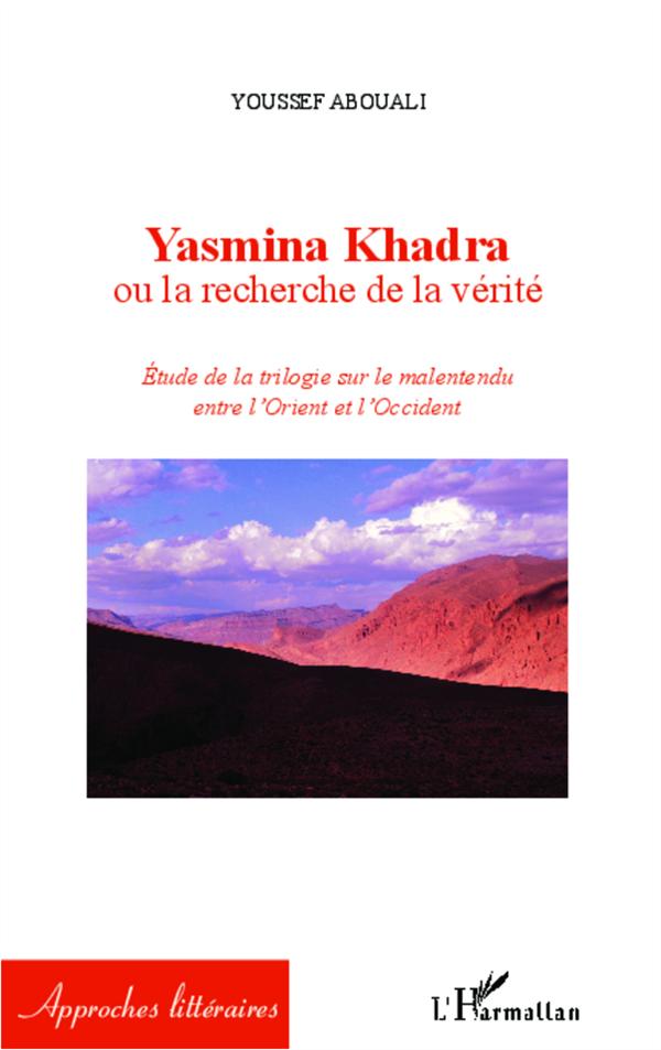 YASMINA KHADRA OU LA RECHERCHE DE LA VERITE - ETUDE DE LA TRILOGIE SUR LE MALENTENDU ENTRE L'ORIENT