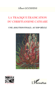 LA TRAGIQUE ERADICATION DU CHRISTIANISME CATHARE - UNE "SOLUTION FINALE" AU XIIIE SIECLE