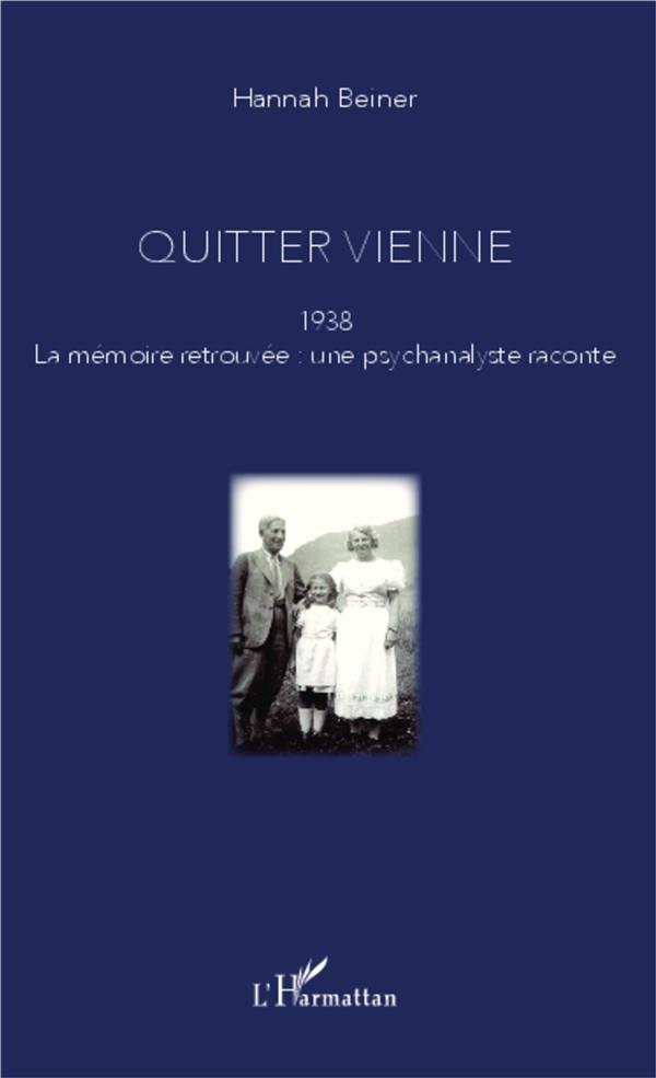 QUITTER VIENNE - 1938, LA MEMOIRE RETROUVEE : UNE PSYCHANALYSTE RACONTE