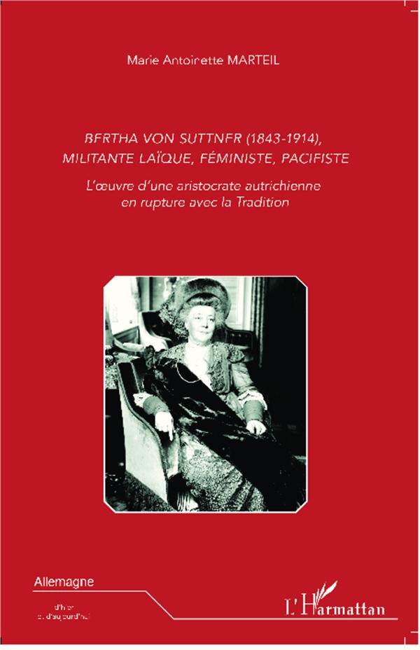 BERTHA VON SUTTNER (1843 - 1914), MILITANTE LAIQUE, FEMINISTE, PACIFISTE - L'OEUVRE D'UNE ARISTOCRAT