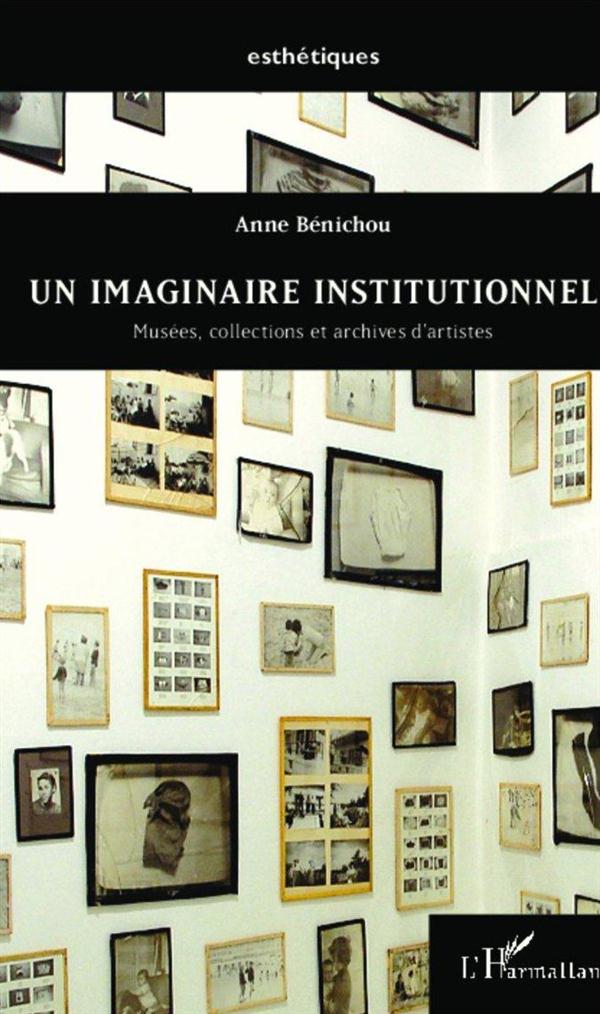 UN IMAGINAIRE INSTITUTIONNEL - MUSEES, COLLECTIONS ET ARCHIVES D'ARTISTES