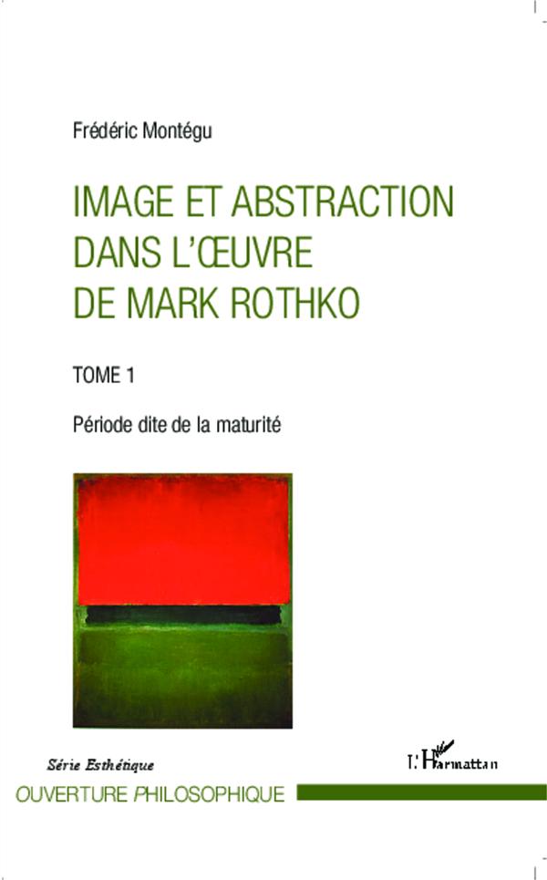IMAGE ET ABSTRACTION DANS L'OEUVRE DE MARK ROTHKO (TOME 1) - VOL01 - PERIODE DITE DE LA MATURITE