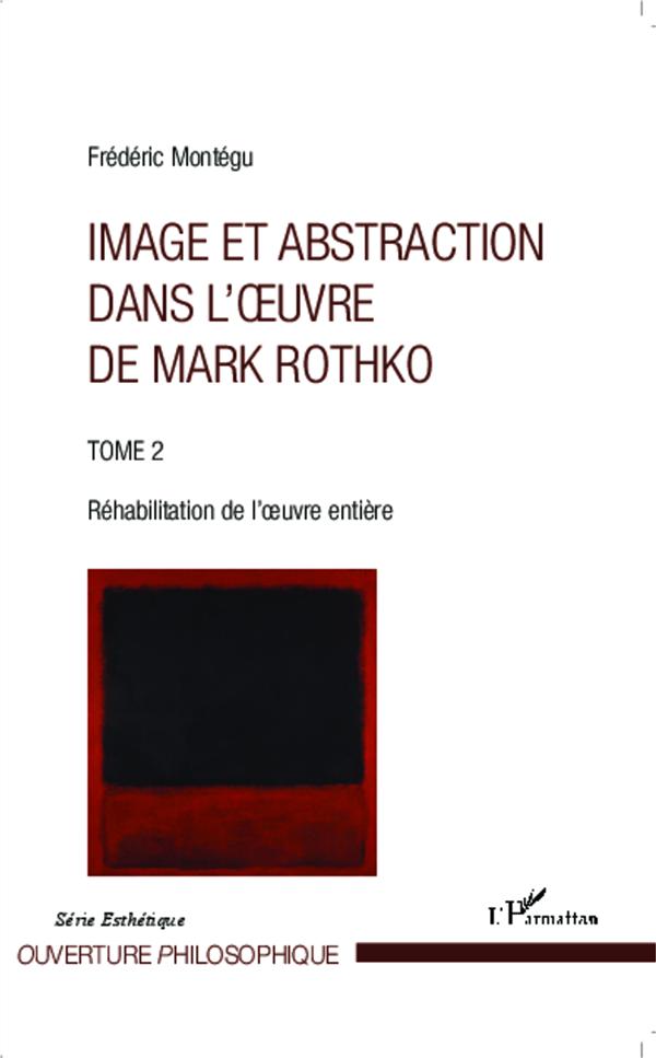 IMAGE ET ABSTRACTION DANS L'OEUVRE DE MARK ROTHKO (TOME 2) - VOL02 - REHABILITATION DE L'OEUVRE ENTI