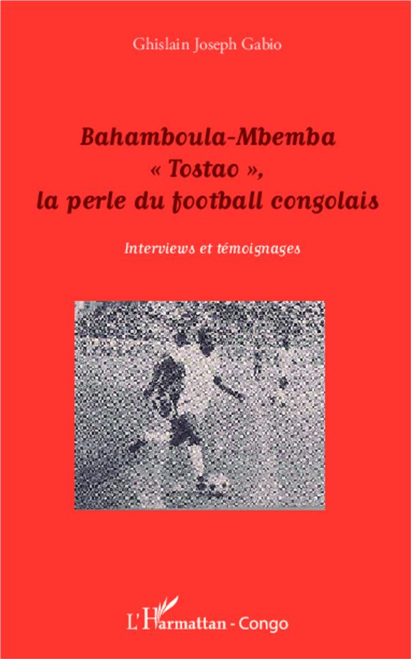 BAHAMBOULA-MBEMBA "TOSTAO", LA PERLE DU FOOTBALL CONGOLAIS - INTERVIEWS ET TEMOIGNAGES
