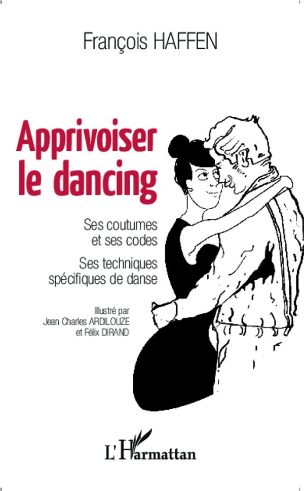 APPRIVOISER LE DANCING - SES COUTUMES ET SES CODES - SES TECHNIQUES SPECIFIQUES DE DANSE