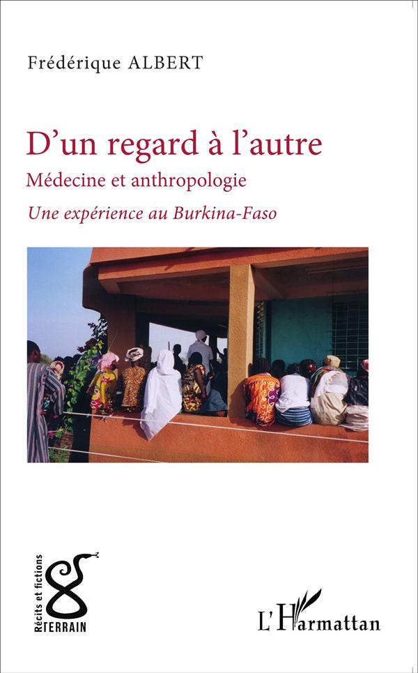 D'UN REGARD, L'AUTRE - MEDECINE ET ANTHROPOLOGIE - UNE EXPERIENCE AU BURKINA FASO