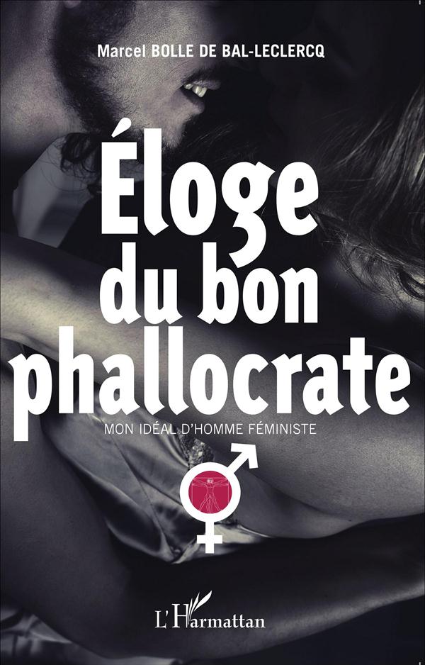 ELOGE DU BON PHALLOCRATE - MON IDEAL D'HOMME FEMINISTE