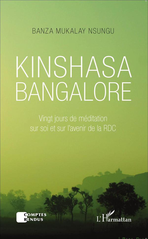 KINSHASA BANGALORE - VINGT JOURS DE MEDITATION SUR SOI ET SUR L'AVENIR DE LA RDC