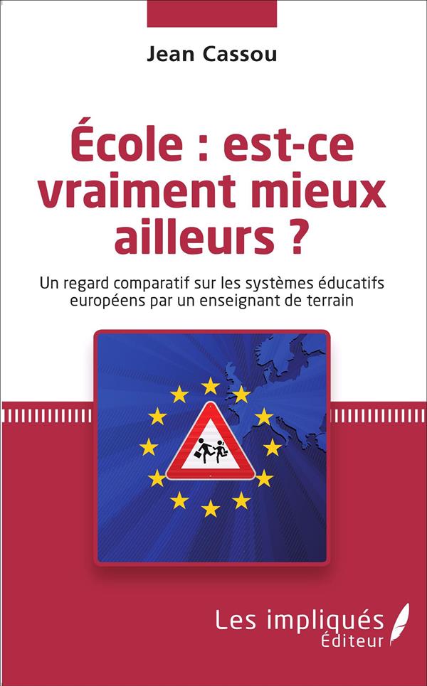 ECOLE : EST-CE VRAIMENT MIEUX AILLEURS ? - UN REGARD COMPARATIF SUR LES SYSTEMES EDUCATIFS EUROPEENS