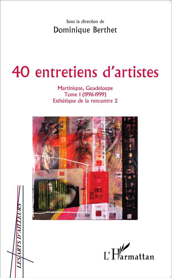 40 ENTRETIENS D'ARTISTES - VOL01 - MARTINIQUE, GUADELOUPE - TOME 1 (1996-1999)
