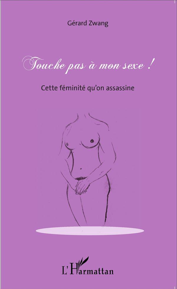 TOUCHE PAS A MON SEXE ! - CETTE FEMINITE QU'ON ASSASSINE