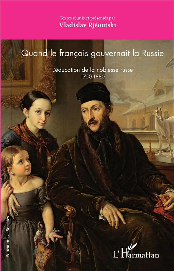 QUAND LE FRANCAIS GOUVERNAIT LA RUSSIE - L'EDUCATION DE LA NOBLESSE RUSSE 1750-1880