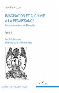 IMAGINATION ET ALCHIMIE A LA RENAISSANCE - VOL01 - L'EXEMPLE DU TAROT DE MARSEILLE - TOME 1 : TAROT