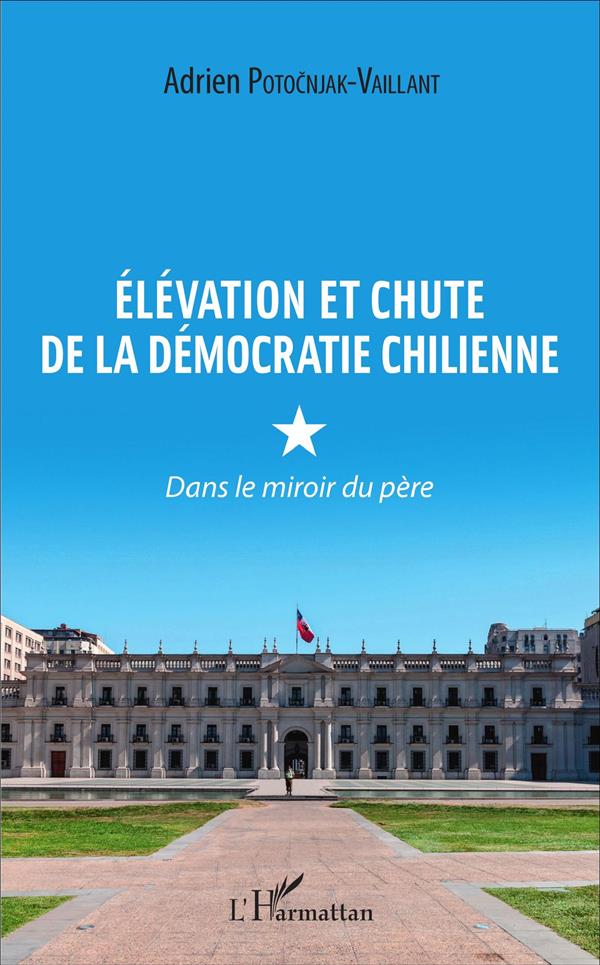 ELEVATION ET CHUTE DE LA DEMOCRATIE CHILIENNE - DANS LE MIROIR DU PERE