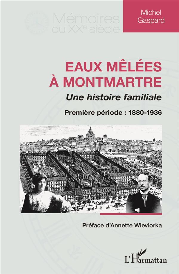 EAUX MELEES A MONTMARTRE - UNE HISTOIRE FAMILIALE - PREMIERE PERIODE : 1880-1936
