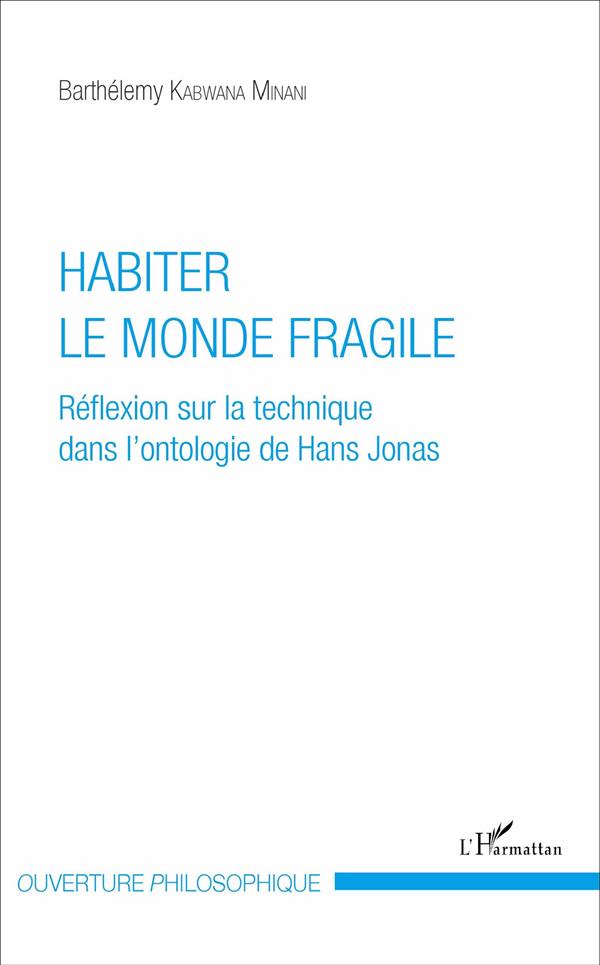 HABITER LE MONDE FRAGILE - REFLEXION SUR LA TECHNIQUE DANS L'ONTOLOGIE DE HANS JONAS